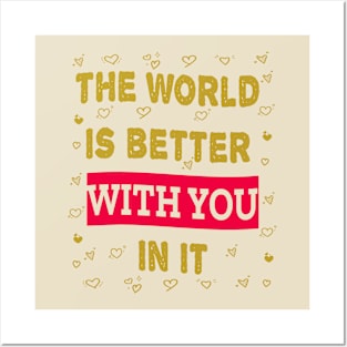 The world is better with you in it Posters and Art